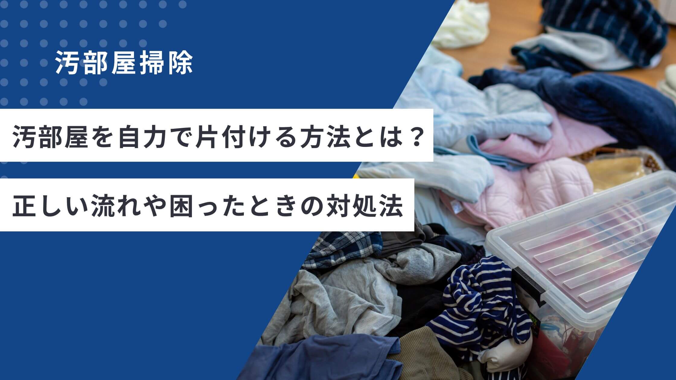 汚部屋を自力で片付ける方法とは？正しい流れや困ったときの対処法