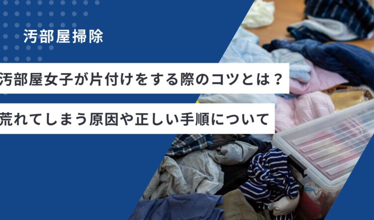 汚部屋女子が片付けをする際のコツとは？荒れてしまう原因や正しい手順について