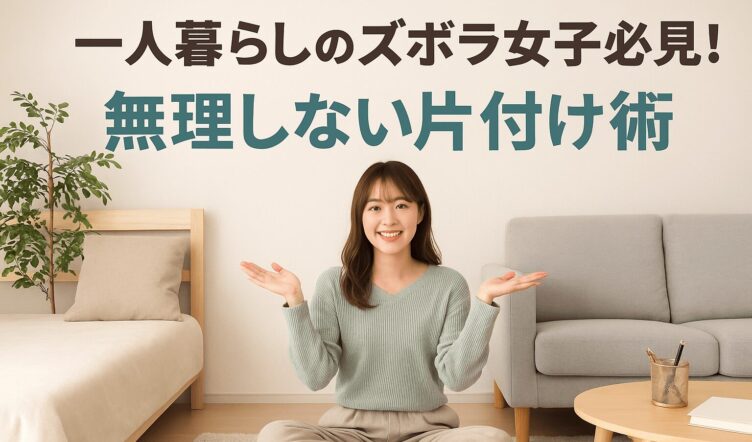 一人暮らしのズボラ女子必見！無理しない片付け術